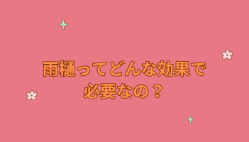 雨樋ってどんな効果で必要なの？