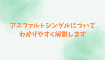 アスファルトシングルについてわかりやすく解説します