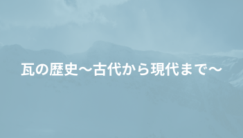 瓦の歴史～古代から現代まで～