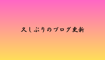 久しぶりのブログ更新