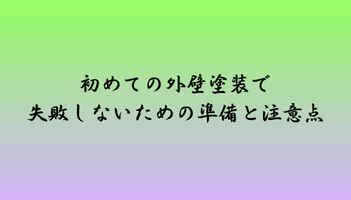 初めての外壁塗装で失敗しないための準備と注意点