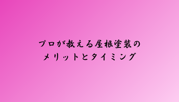 プロが教える屋根塗装のメリットとタイミング