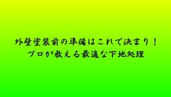 外壁塗装前の準備はこれで決まり！プロが教える最適な下地処理
