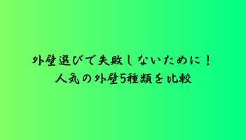 外壁選びで失敗しないために！人気の外壁5種類を比較