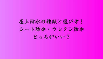 屋上防水の種類と選び方！シート防水・ウレタン防水どっちがいい？